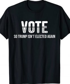 Vote So Trump Isn’t Elected Again 2022 TShirt