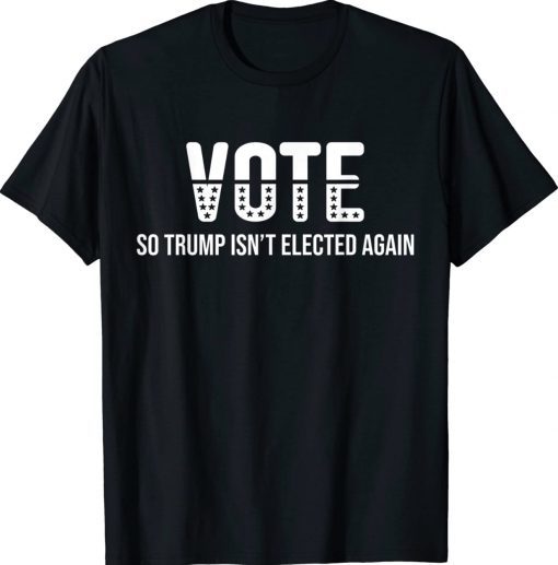 Vote So Trump Isn’t Elected Again 2022 TShirt