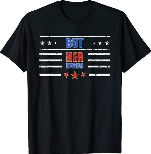 But Her Emails Political Trump 2024 Unisex Shirts