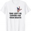 The Left Is Coming For Your Rights Funny Inspiration Shirts