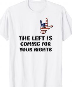The Left Is Coming For Your Rights Funny Inspiration Shirts