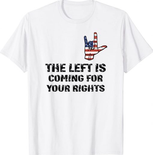 The Left Is Coming For Your Rights Funny Inspiration Shirts