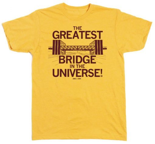 The Greatest Bridge In The Universe Is In Ames Unisex TShirt