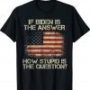 Anti Biden Saying If Biden Is The Answer Flag T-Shirt