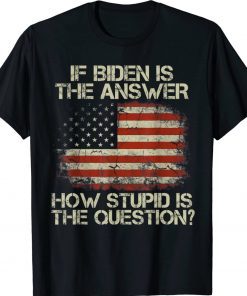 Anti Biden Saying If Biden Is The Answer Flag T-Shirt