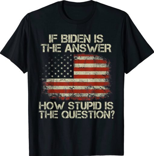 Anti Biden Saying If Biden Is The Answer Flag T-Shirt