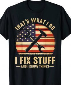 That's What I Do I Fix Stuff And I Know Things Gift Shirts