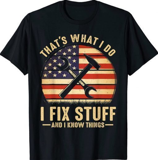 That's What I Do I Fix Stuff And I Know Things Gift Shirts