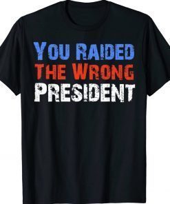 You Raided The Wrong President Anti Biden 2022 TShirt