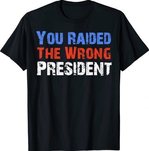 You Raided The Wrong President Anti Biden 2022 TShirt