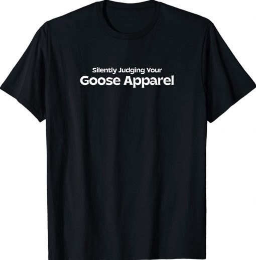 Silently Judging Your Goose 2022 Shirts