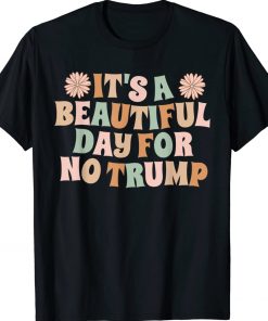It's A Beautiful Day For No Trump 2024 Shirts