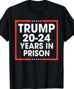 Donald Trump 20-24 Years in Prison Shirts