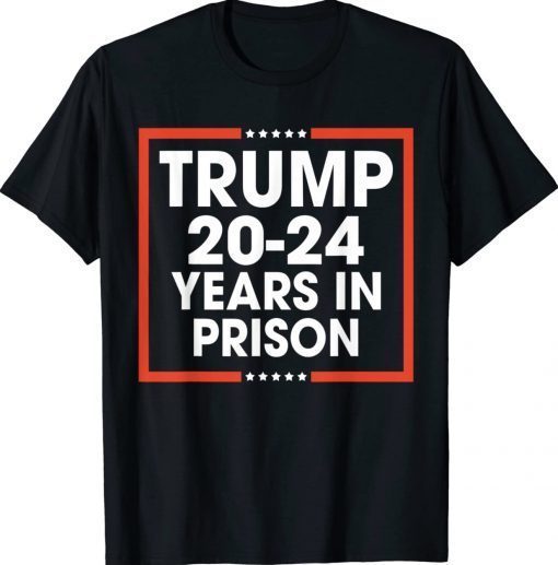 Donald Trump 2024 Years in Prison Shirts