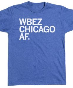 WBEZ CHICAGO AF Gift T-Shirt