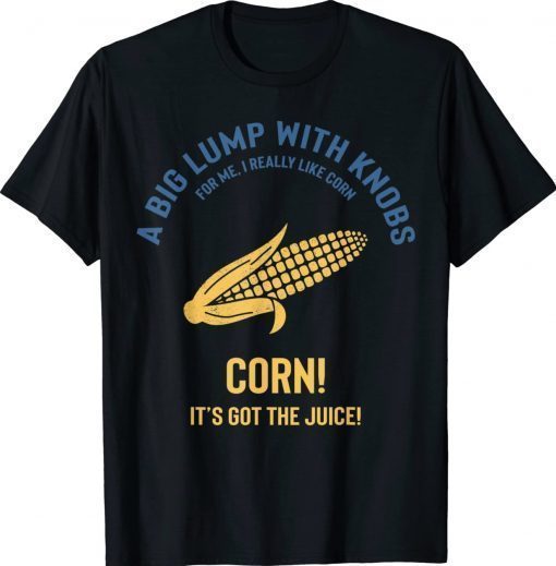 I Love Corn It's Got The Juice Corn Lover Gift T-Shirt