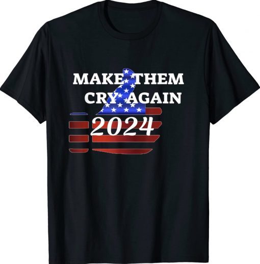 TRUMP 2024 MAKE THEM CRY AGAIN Unisex TShirt