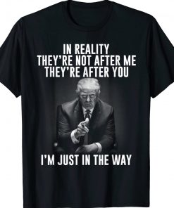 In Reality They're Not After Me They're After You Trump 2024 Vintage Shirts