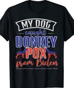 Trump 2024 My Dog Caught Donkey Pox From Biden Doberman Shirts