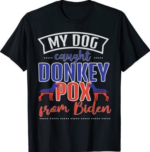 Trump 2024 My Dog Caught Donkey Pox From Biden Doberman Shirts