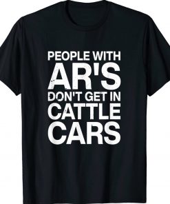 Official People With Ar's Don't Get In Cattle Cars TShirt