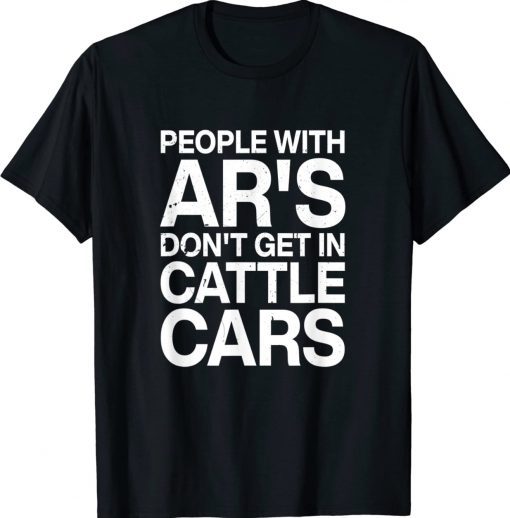 Official People With Ar's Don't Get In Cattle Cars TShirt