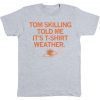 Tom Skilling told me it's T-Shirt Weather 2022 Shirts