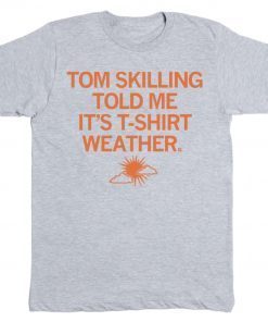 Tom Skilling told me it's T-Shirt Weather 2022 Shirts