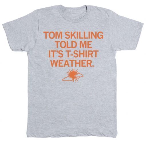 Tom Skilling told me it's T-Shirt Weather 2022 Shirts