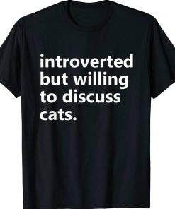 Introverted But Willing to Discuss Cats Gift TShirt