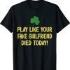 Play Like Your Fake Girlfriend Died Today 2022 Shirts