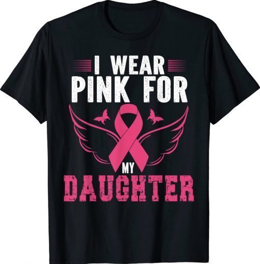 BREAST CANCER AWARENESS I WEAR PINK FOR MY DAUGHTER Gift TShirt