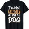 Dog Lovers I Am Not Single I Have A Dog 2022 Shirts