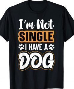 Dog Lovers I Am Not Single I Have A Dog 2022 Shirts