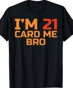 I'm 21 card me bro Funny Legal 21 Year Unisex Shirts