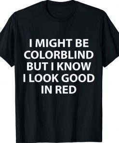 I Might Be Colorblind But I Know I Look Good In Red Vintage TShirt