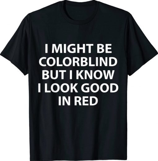 I Might Be Colorblind But I Know I Look Good In Red Vintage TShirt