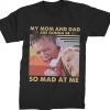 My Mom and Dad are Gonna Be So Mad at Me Unisex TShirt