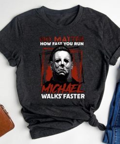 No Matter How Fast You Run Michael Walks Faster Scary Movie Friday The 13th Shirts