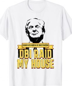 DBI Raid My House Pro Trump Conservative TShirt