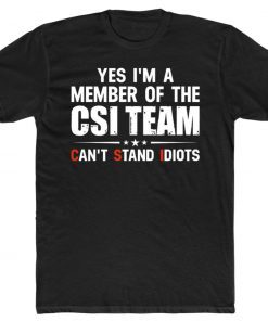 Yes I’m A Member Of The CSI Team Can’t Stand Idiots Unisex TShirt