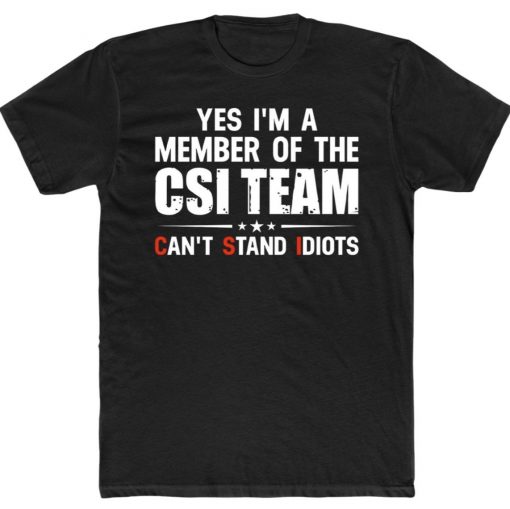 Yes I’m A Member Of The CSI Team Can’t Stand Idiots Unisex TShirt