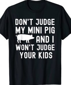 Don't Judge My Mini Pig I Won't Judge Your Kids Tee Shirt