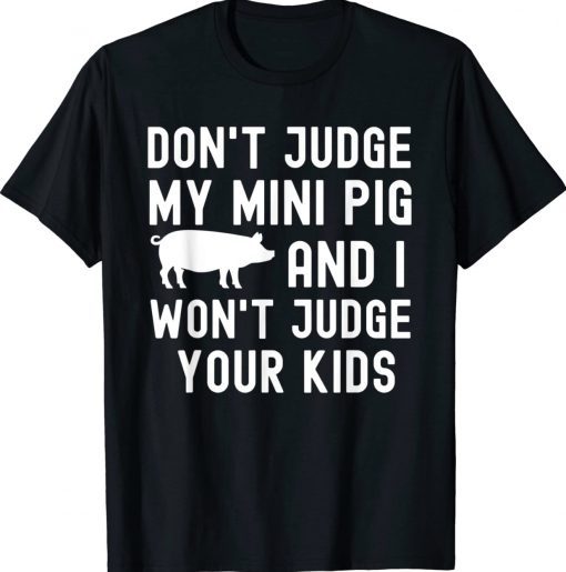 Don't Judge My Mini Pig I Won't Judge Your Kids Tee Shirt