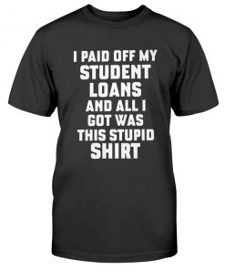 I Paid Off My Student Loans Unisex Shirts