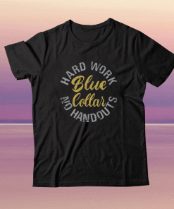 Blue Collar Hard work no handouts unisex tshirt