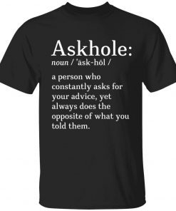 Askhole noun a person who constantly asks for your advice gift tshirt