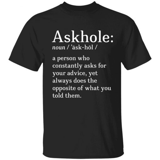 Askhole noun a person who constantly asks for your advice gift tshirt