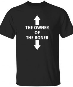 The owner of the boner unisex t-shirt