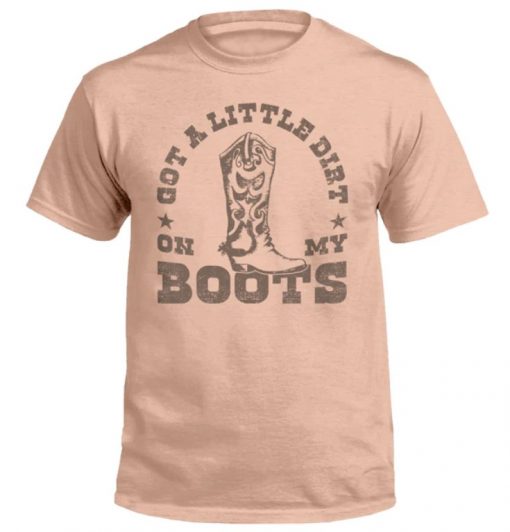 Got A Little Dirt On My Boots 2023 TShirt